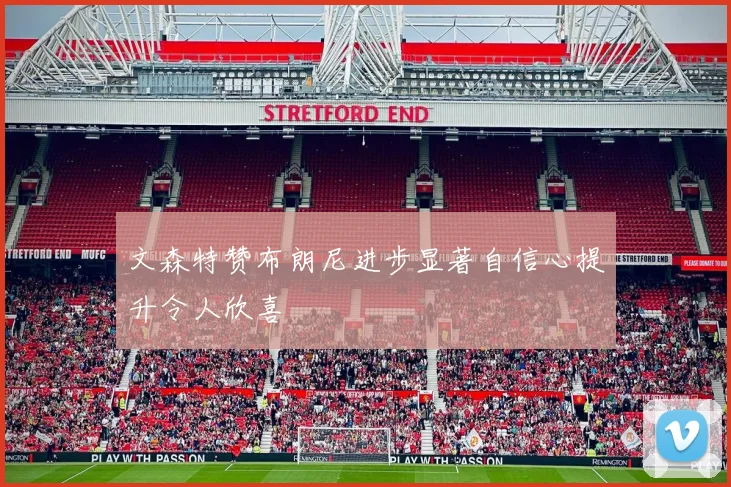 文森特赞布朗尼进步显著自信心提升令人欣喜