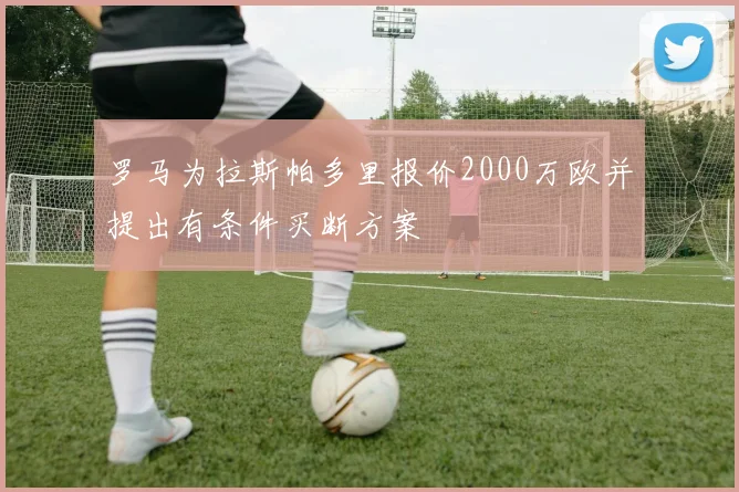 罗马为拉斯帕多里报价2000万欧并提出有条件买断方案